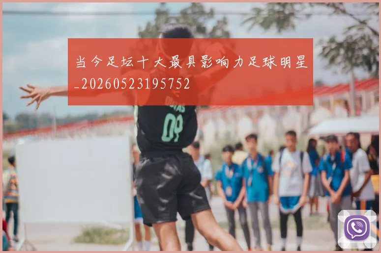 当今足坛十大最具影响力足球明星_20260523195752