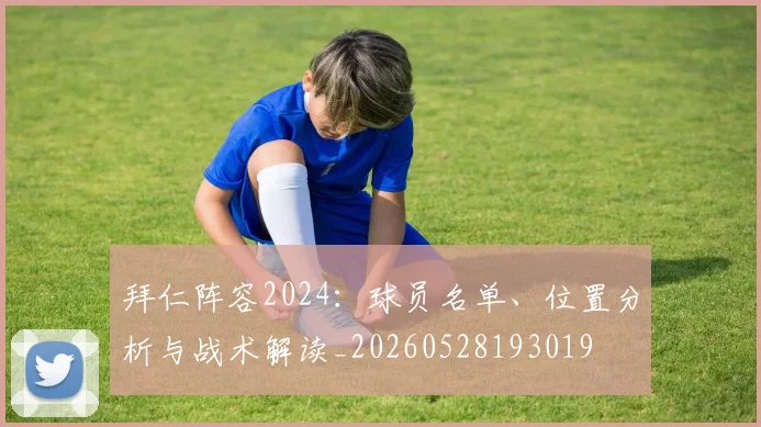 拜仁阵容2024:球员名单、位置分析与战术解读_20260528193019